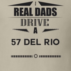 Real Dads Drive A 57 Del Rio Father's Day T Shirt