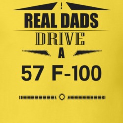 Real Dads Drive A 57 F-100 Father's Day T Shirt