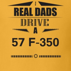 Real Dads Drive A 57 F-350 Father's Day T Shirt