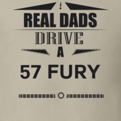 Real Dads Drive A 57 Fury Father's Day T Shirt