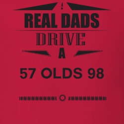 Real Dads Drive A 57 Olds 98 Father's Day T Shirt