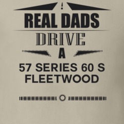 Real Dads Drive A 57 Series 60 S Fleetwood Father's Day T Shirt