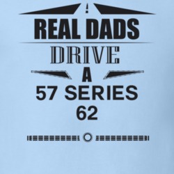 Real Dads Drive A 57 Series 62 Father's Day T Shirt