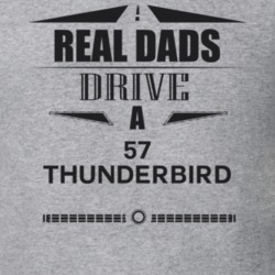 Real Dads Drive A 57 Thunderbird Father's Day T Shirt