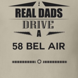 Real Dads Drive A 58 Bel Air Father's Day T Shirt