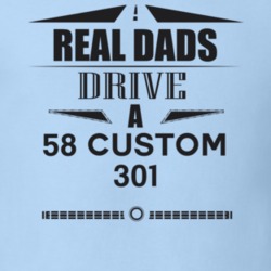 Real Dads Drive A 58 Custom 301 Father's Day T Shirt