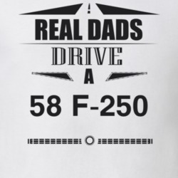 Real Dads Drive A 58 F-250 Father's Day T Shirt