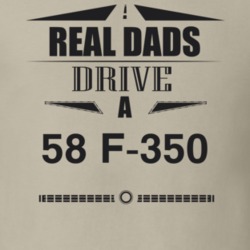 Real Dads Drive A 58 F-350 Father's Day T Shirt