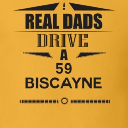 Real Dads Drive A 59 Biscayne Father's Day T Shirt