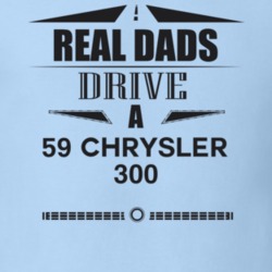 Real Dads Drive A 59 Chrysler 300 Father's Day T Shirt