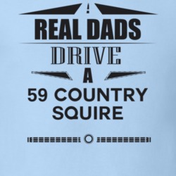 Real Dads Drive A 59 Country Squire Father's Day T Shirt