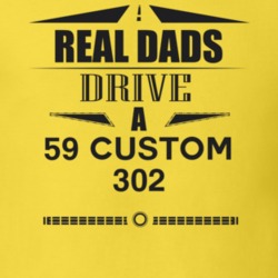Real Dads Drive A 59 Custom 302 Father's Day T Shirt