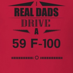 Real Dads Drive A 59 F-100 Father's Day T Shirt