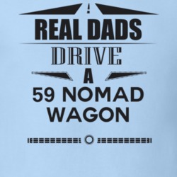 Real Dads Drive A 59 Nomad Wagon Father's Day T Shirt