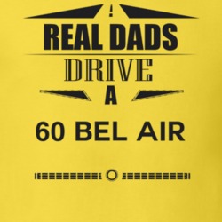 Real Dads Drive A 60 Bel Air Father's Day T Shirt