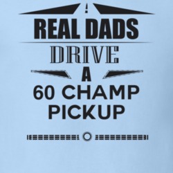 Real Dads Drive A 60 Champ Pickup Father's Day T Shirt