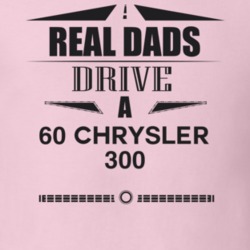 Real Dads Drive A 60 Chrysler 300 Father's Day T Shirt
