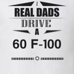 Real Dads Drive A 60 F-100 Father's Day T Shirt