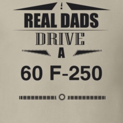Real Dads Drive A 60 F-250 Father's Day T Shirt