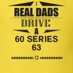 Real Dads Drive A 60 Series 63 Father's Day T Shirt