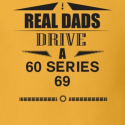 Real Dads Drive A 60 Series 69 Father's Day T Shirt