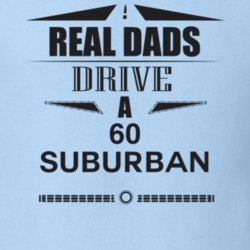 Real Dads Drive A 60 Suburban Father's Day T Shirt
