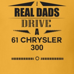 Real Dads Drive A 61 Chrysler 300 Father's Day T Shirt