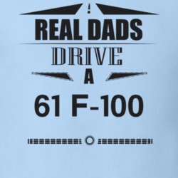 Real Dads Drive A 61 F-100 Father's Day T Shirt