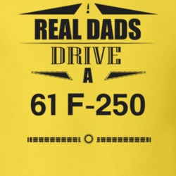 Real Dads Drive A 61 F-250 Father's Day T Shirt