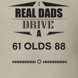 Real Dads Drive A 61 Olds 88 Father's Day T Shirt
