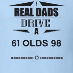 Real Dads Drive A 61 Olds 98 Father's Day T Shirt