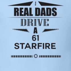 Real Dads Drive A 61 Starfire Father's Day T Shirt