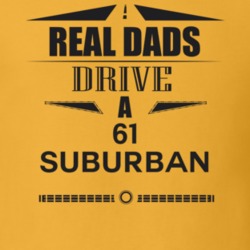 Real Dads Drive A 61 Suburban Father's Day T Shirt