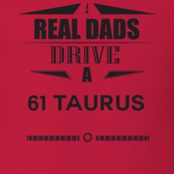 Real Dads Drive A 61 Taurus Father's Day T Shirt