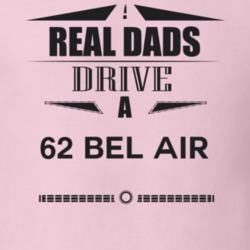 Real Dads Drive A 62 Bel Air Father's Day T Shirt