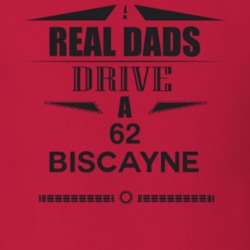Real Dads Drive A 62 Biscayne Father's Day T Shirt