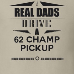 Real Dads Drive A 62 Champ Pickup Father's Day T Shirt