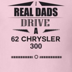 Real Dads Drive A 62 Chrysler 300 Father's Day T Shirt
