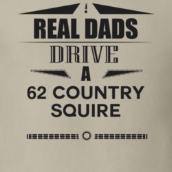 Real Dads Drive A 62 Country Squire Father's Day T Shirt