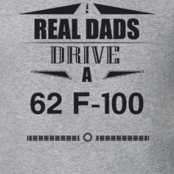 Real Dads Drive A 62 F-100 Father's Day T Shirt
