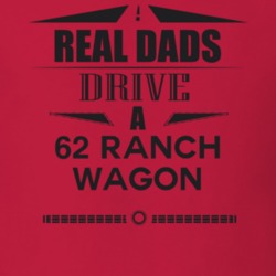 Real Dads Drive A 62 Ranch Wagon Father's Day T Shirt