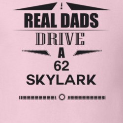 Real Dads Drive A 62 Skylark Father's Day T Shirt