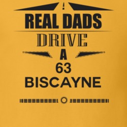 Real Dads Drive A 63 Biscayne Father's Day T Shirt