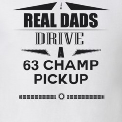 Real Dads Drive A 63 Champ Pickup Father's Day T Shirt