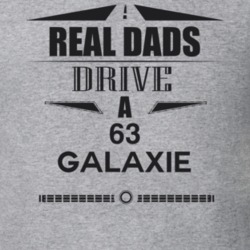 Real Dads Drive A 63 Galaxie Father's Day T Shirt