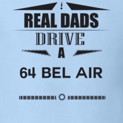 Real Dads Drive A 64 Bel Air Father's Day T Shirt