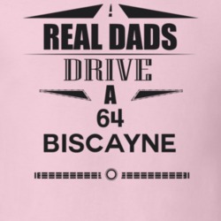 Real Dads Drive A 64 Biscayne Father's Day T Shirt