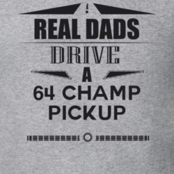 Real Dads Drive A 64 Champ Pickup Father's Day T Shirt