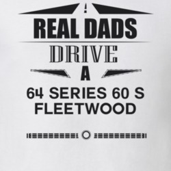 Real Dads Drive A 64 Series 60 S Fleetwood Father's Day T Shirt