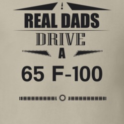 Real Dads Drive A 65 F-100 Father's Day T Shirt